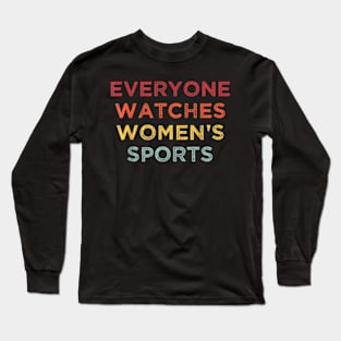 Everyone Watches Women's Sports Funny Feminist Statement Long Sleeve T-Shirt